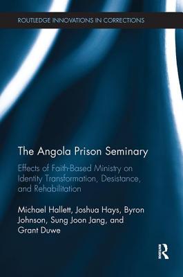 The Angola Prison Seminary: Effects of Faith-Based Ministry on Identity Transformation, Desistance, and Rehabilitation - Hallett, Michael, and Hays, Joshua, and Johnson, Byron