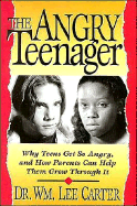 The Angry Teenager: Why Teens Get So Angry and How Parents Can Help Them Grow Through It - Carter, William Lee, Dr., Ed.D., and Thomas Nelson Publishers, and Carter, Wm Lee