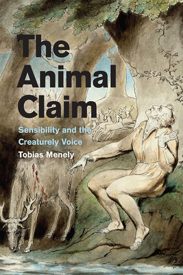 The Animal Claim: Sensibility and the Creaturely Voice - Menely, Tobias