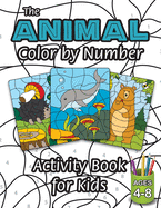 The Animal Color by Number Activity Book for Kids: (Ages 4-8) Includes A Variety of Animals! (Wild Life, Woodland Animals, Sea Life and More!)