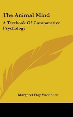 The Animal Mind: A Textbook Of Comparative Psychology - Washburn, Margaret Floy