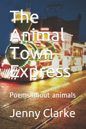 The Animal Town Express: Poems about animals