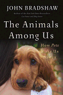 The Animals Among Us: How Pets Make Us Human