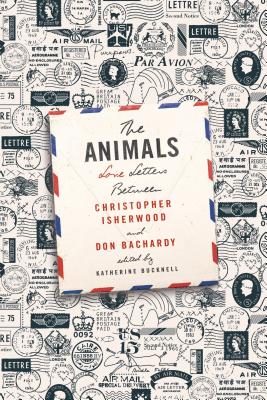 The Animals: Love Letters Between Christopher Isherwood and Don Bachardy - Isherwood, Christopher, and Bachardy, Don, and Bucknell, Katherine (Editor)