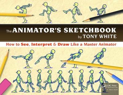 The Animator's Sketchbook: How to See, Interpret & Draw Like a Master Animator - White, Tony