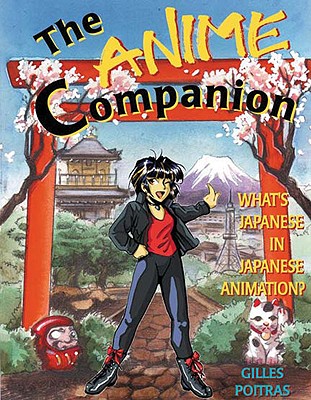The Anime Companion: What's Japanese in Japanese Animation? - Poitras, Gilles