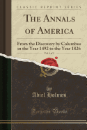 The Annals of America, Vol. 1 of 2: From the Discovery by Columbus in the Year 1492 to the Year 1826 (Classic Reprint)