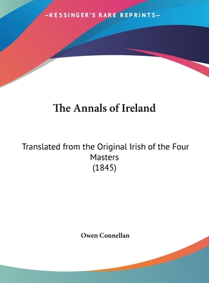 The Annals of Ireland: Translated from the Original Irish of the Four Masters (1845) - Connellan, Owen