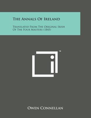 The Annals of Ireland: Translated from the Original Irish of the Four Masters (1845) - Connellan, Owen