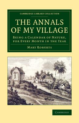 The Annals of My Village: Being a Calendar of Nature, for Every Month in the Year - Roberts, Mary