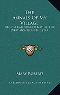 The Annals Of My Village: Being A Calendar Of Nature, For Every Month In The Year - Roberts, Mary