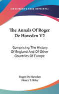 The Annals Of Roger De Hoveden V2: Comprising The History Of England And Of Other Countries Of Europe