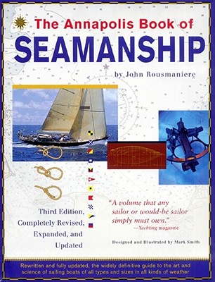 The Annapolis Book of Seamanship: Third Edition: Completely Revised, Expanded and Updated - Rousmaniere, John, and Smith, Mark