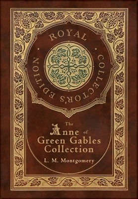 The Anne of Green Gables Collection (Royal Collector's Edition) (Case Laminate Hardcover with Jacket) Anne of Green Gables, Anne of Avonlea, Anne of the Island, Anne's House of Dreams, Rainbow Valley, and Rilla of Ingleside - Montgomery, L M