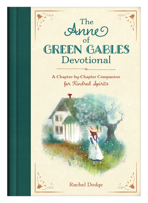 The Anne of Green Gables Devotional: A Chapter-By-Chapter Companion for Kindred Spirits - Dodge, Rachel