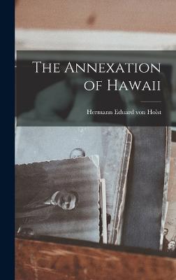 The Annexation of Hawaii - Holst, Hermann Eduard Von 1841-1904 (Creator)