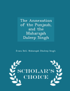 The Annexation of the Punjaub, and the Maharajah Duleep Singh - Scholar's Choice Edition