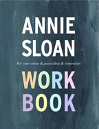 The Annie Sloan Work Book: For Your Colour & Paint Ideas & Inspiration - Sloan, Annie, and Harrison, James (Editor)