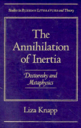 The Annihilation of Inertia: Dostoevsky and Metaphysics - Knapp, Liza
