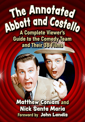The Annotated Abbott and Costello: A Complete Viewer's Guide to the Comedy Team and Their 38 Films - Coniam, Matthew, and Santa Maria, Nick
