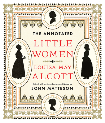 The Annotated Little Women - Alcott, Louisa May, and Matteson, John (Editor)