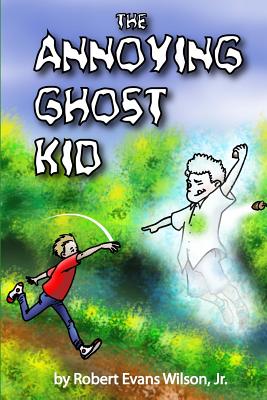 The Annoying Ghost Kid - Wilson, Robert Evans, Jr.