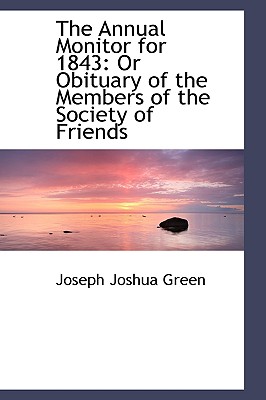 The Annual Monitor for 1843: Or Obituary of the Members of the Society of Friends - Green, Joseph Joshua