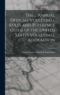 The ... Annual Official Volleyball Rules and Reference Guide of the United States Volleyball Association