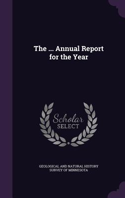 The ... Annual Report for the Year - Geological and Natural History Survey of (Creator)