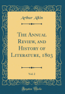 The Annual Review, and History of Literature, 1803, Vol. 2 (Classic Reprint)