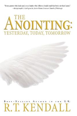 The Anointing: Yesterday, Today and Tomorrow - Kendall, R T, Dr.