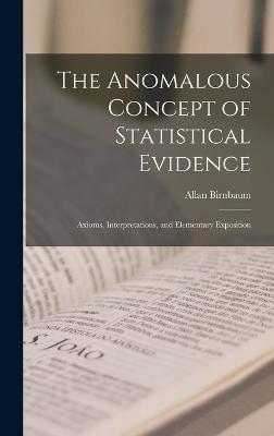 The Anomalous Concept of Statistical Evidence: Axioms, Interpretations, and Elementary Exposition - Birnbaum, Allan