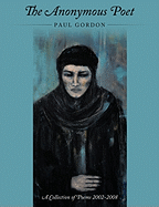 The Anonymous Poet: A Collection of Poems from 2002 - 2008