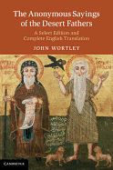 The Anonymous Sayings of the Desert Fathers: A Select Edition and Complete English Translation