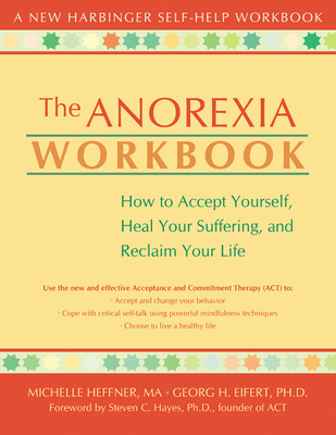 The Anorexia Workbook: How to Accept Yourself, Heal Your Suffering, and Reclaim Your Life - Heffner Macera, Michelle, PhD, and Eifert, Georg H, PhD, and Hayes, Steven C, PhD (Foreword by)