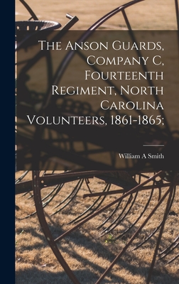 The Anson Guards, Company C, Fourteenth Regiment, North Carolina Volunteers, 1861-1865; - Smith, William A