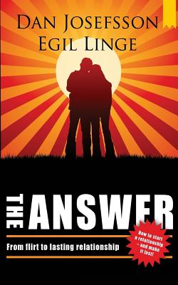 The Answer: How to start a relationship and make it last - Josefsson, Dan, and Norlen, Paul (Translated by), and Linge, Egil