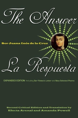The Answer / La Respuesta (Expanded Edition): Including Sor Filotea's Letter and New Selected Poems - de la Cruz, Sor Juana Ins, and Arenal, Electa (Translated by), and Powell, Amanda, Professor (Translated by)