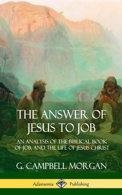 The Answer of Jesus to Job: An Analysis of the Biblical Book of Job, and the Life of Jesus Christ (Hardcover) - Morgan, G Campbell