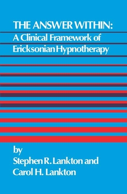 The Answer Within: A Clinical Framework Of Ericksonian Hypnotherapy - Lankton, Stephen R.
