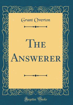 The Answerer (Classic Reprint) - Overton, Grant