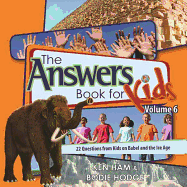 The Answers Book for Kids, Volume 6: 22 Questions from Kids on Babel and the Ice Age