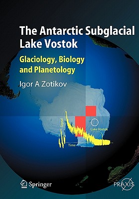 The Antarctic Subglacial Lake Vostok: Glaciology, Biology and Planetology - Zotikov, I A