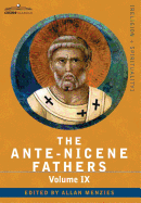 The Ante-Nicene Fathers: The Writings of the Fathers Down to A.D. 325, Volume IX Recently Discovered Additions to Early Christian Literature; C