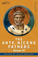 The Ante-Nicene Fathers: The Writings of the Fathers Down to A.D. 325, Volume IX: Recently Discovered Additions to Early Christian Literature;