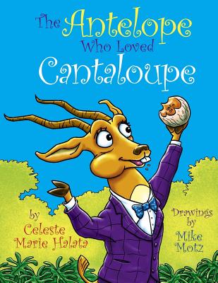 The Antelope Who Loved Cantaloupe - Halata, Celeste Marie