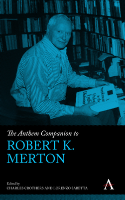 The Anthem Companion to Robert K. Merton - Crothers, Charles (Editor), and Sabetta, Lorenzo (Editor), and Stern, Larry (Assisted by)