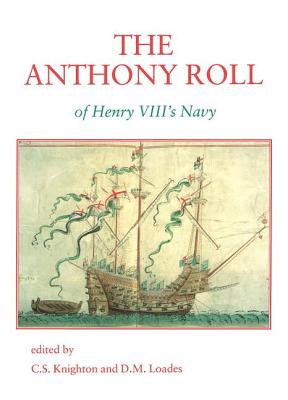 The Anthony Roll of Henry VIII's Navy: Pepys Library 2991 and British Library Add MS 22047 with Related Material - Knighton, C S, and Loades, D M