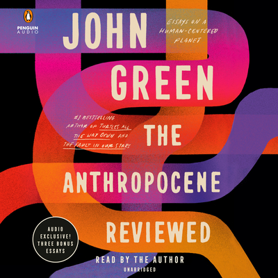 The Anthropocene Reviewed: Essays on a Human-Centered Planet - Green, John (Read by)