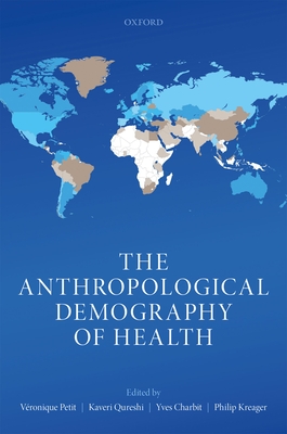 The Anthropological Demography of Health - Petit, Vronique (Editor), and Qureshi, Kaveri (Editor), and Charbit, Yves (Editor)